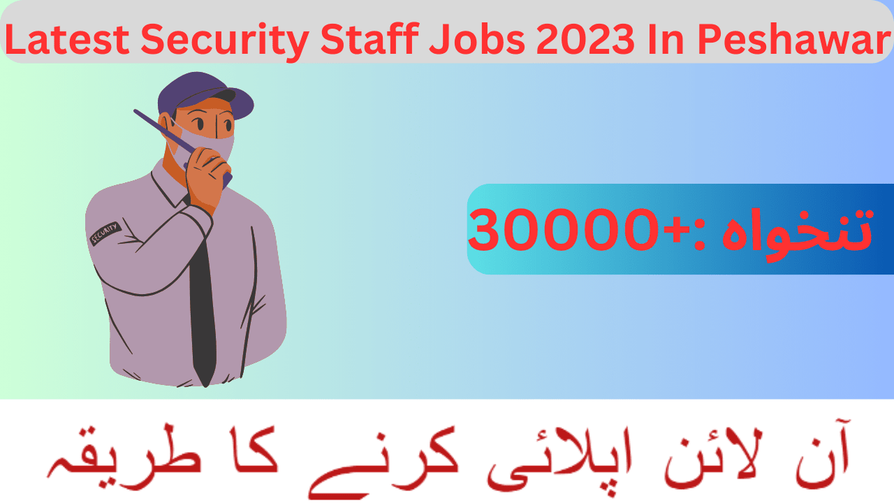 Latest Security Staff Jobs 2023 In Peshawar