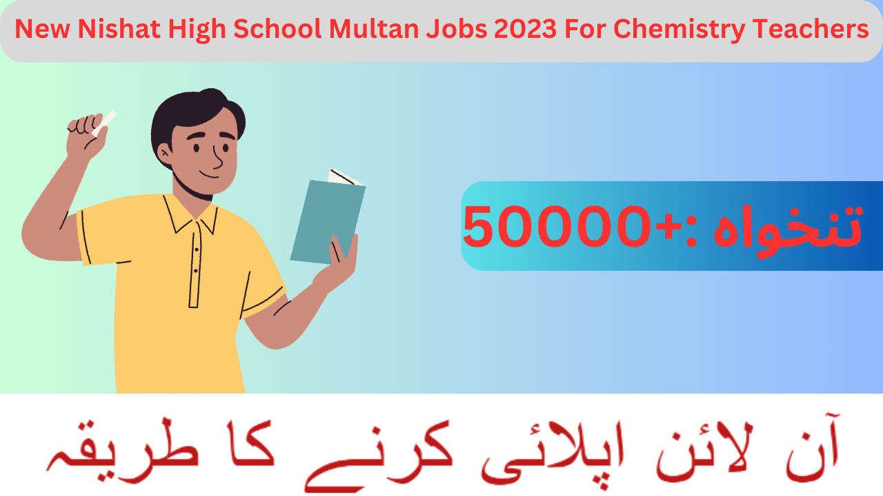 New Nishat High School Multan Jobs 2023 For Chemistry Teachers